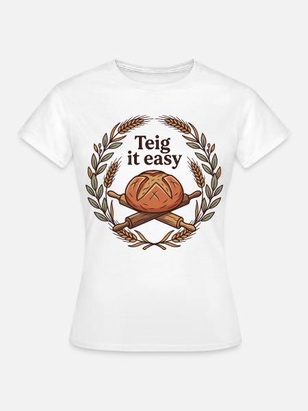 Teig it easy - Lustiges Bäcker & Brot Motiv - Frauen T-Shirt - Weiß