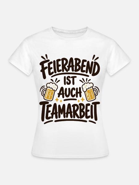 Feierabend ist auch Teamarbeit – Bierspruch - Frauen T-Shirt - Weiß