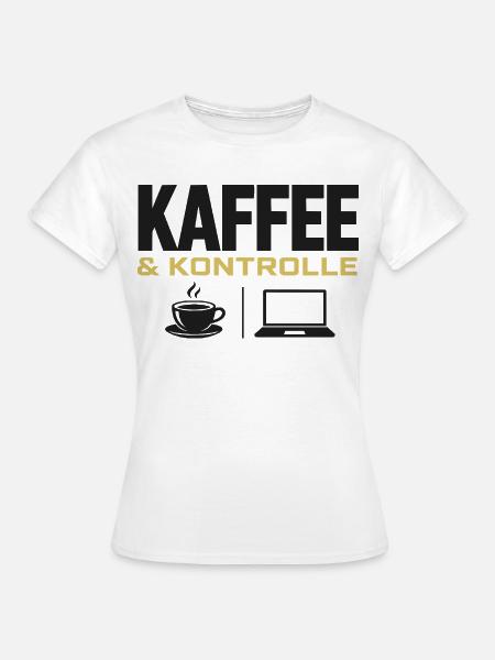 Kaffee & Kontrolle - Frauen T-Shirt - Weiß