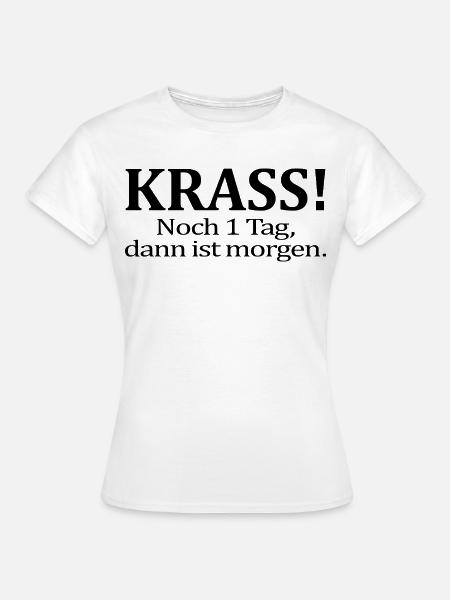 Noch 1 Tag dann ist morgen Lustiger Spruch Humor - Frauen T-Shirt - Weiß