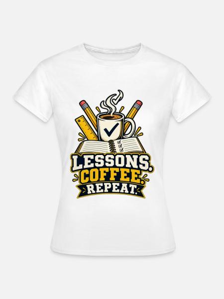Lessons Coffee Repeat – Lehrer T-Shirt - Frauen T-Shirt - Weiß