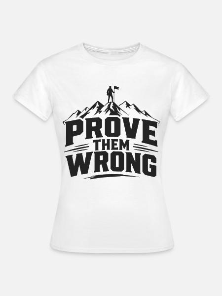 Prove Them Wrong - Frauen T-Shirt - Weiß