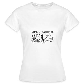 Glück ist dort zu wohnen wo andere Urlaub machen - Frauen T-Shirt - Weiß - Vorne - AI Model Female 172 dark (172cm)