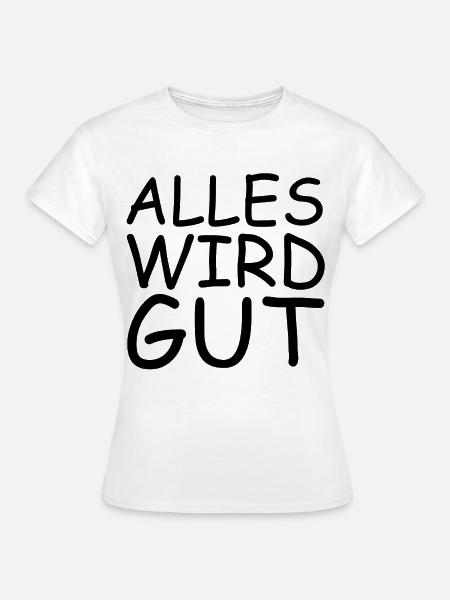 Alles wird gut - Frauen T-Shirt - Weiß