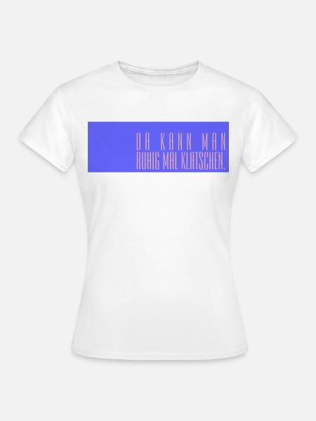 Da kann man ruhig mal klatschen - Frauen T-Shirt - Weiß