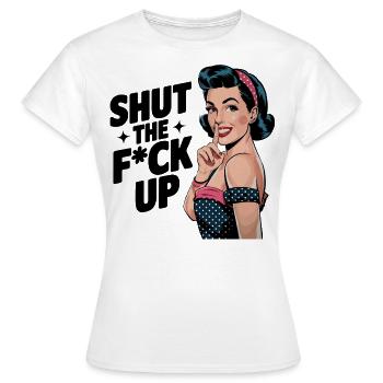 Shut the F*ck up- Pin Up - Women's T-Shirt - white - Front - AI Model Female 172 dark (172cm)