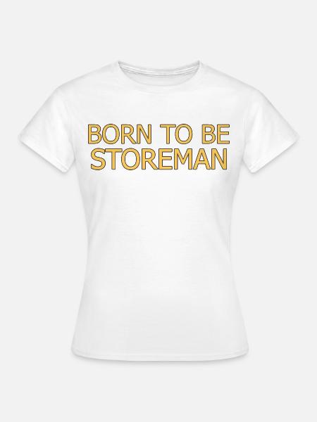Storeman Born To Be - Frauen T-Shirt - Weiß