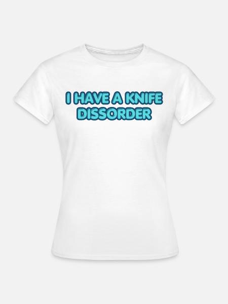 I Have a Knife Disorder - Frauen T-Shirt - Weiß