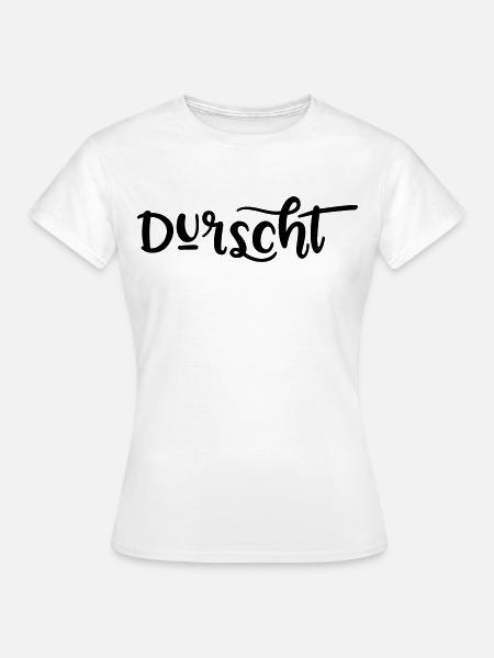 Durscht, Durst auf bayrisch - Frauen T-Shirt - Weiß