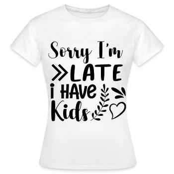 Sorry I'm late I have kids - Women's T-Shirt - white - Front - AI Model Female 172 dark (172cm)