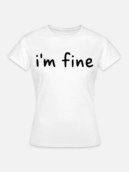 I'm fine - Frauen T-Shirt - Weiß