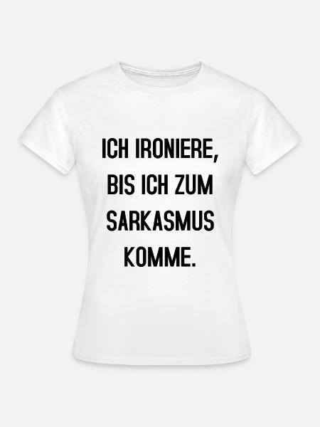 Ich ironiere bis ich zum Sarkasmus komme - Frauen T-Shirt - Weiß