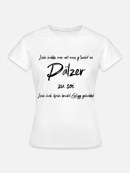 Isch hab Glick ghabt, dass ich en pälzer bin - Frauen T-Shirt - Weiß