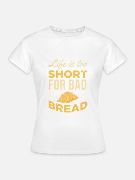 La vie est trop courte pour un mauvais pain UNISEX FOOD - T-shirt Femme - blanc