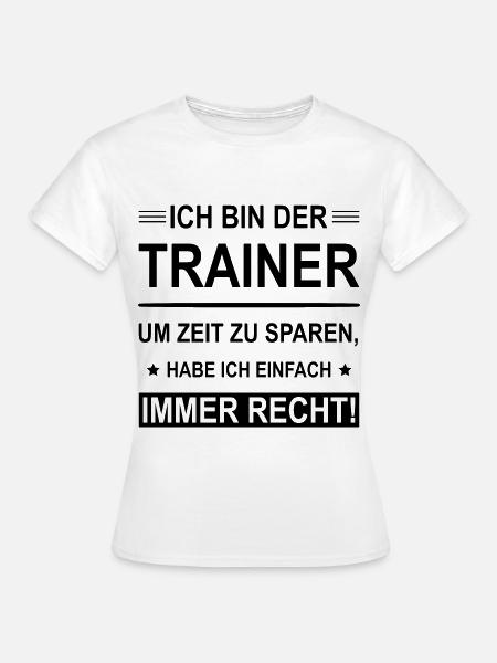 Ich Bin Der Trainer - Frauen T-Shirt - Weiß