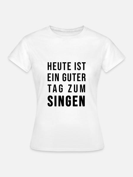 Heute ist ein guter Tag zum Singen - Frauen T-Shirt - Weiß