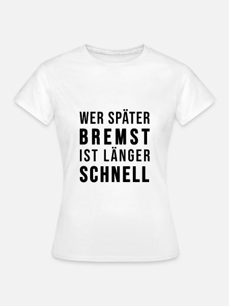 Wer später bremst ist länger schnell - Frauen T-Shirt - Weiß