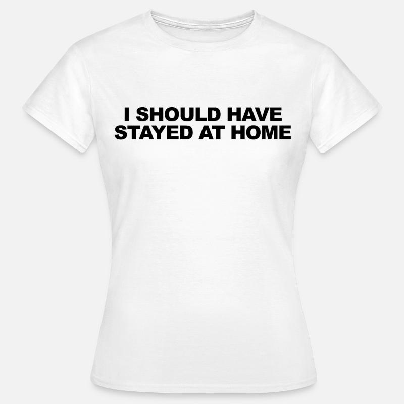 I Should Have Stayed At Home - Women's T-Shirt - white
