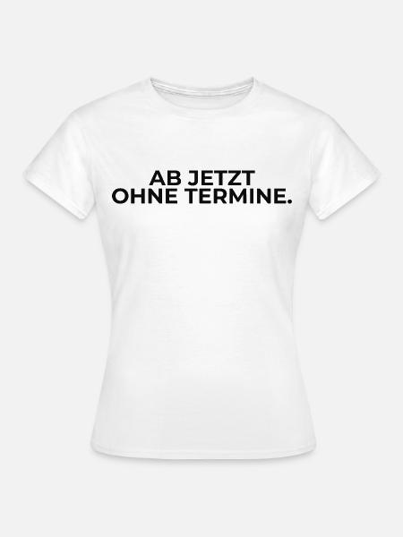 Ab jetzt ohne Termine – Statement - Frauen T-Shirt - Weiß