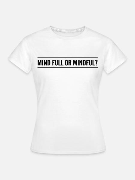 Geistig voll oder achtsam? - Frauen T-Shirt - Weiß