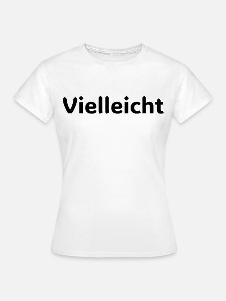 Vielleicht Motivationsspruch Design - Frauen T-Shirt - Weiß