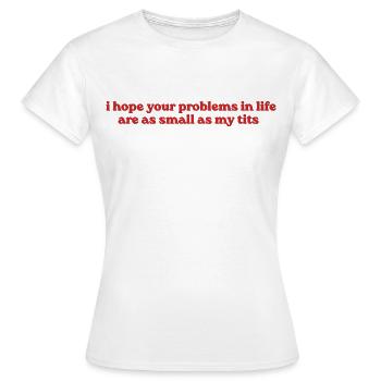I Hope Your Problems Are Small - Frauen T-Shirt - Weiß - Vorne - AI Model Female 172 dark (172cm)