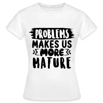 Les problèmes nous rendent plus matures, drôle de dicton - T-shirt Femme - blanc - Devant - AI Model Female 172 dark (172cm)