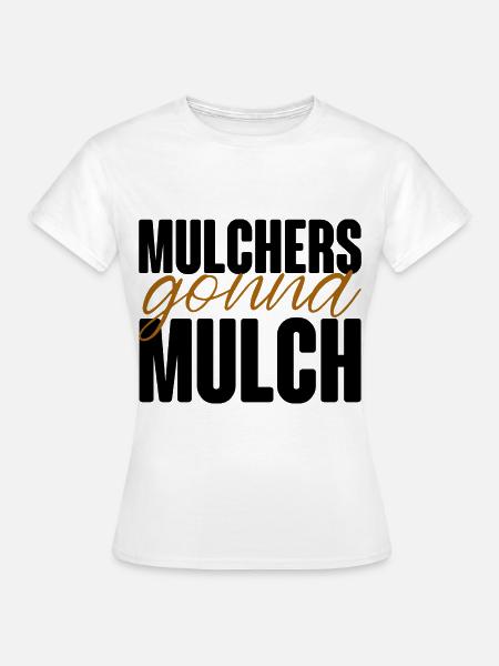 Mulchers Gonna Mulch - Frauen T-Shirt - Weiß