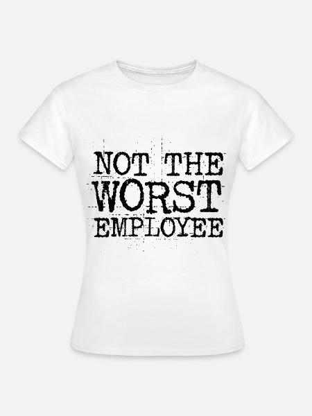 Not The Worst Employee - Frauen T-Shirt - Weiß
