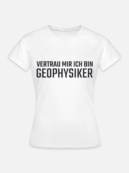 Geophysiker Vertrau mir Geophysik - Frauen T-Shirt - Weiß