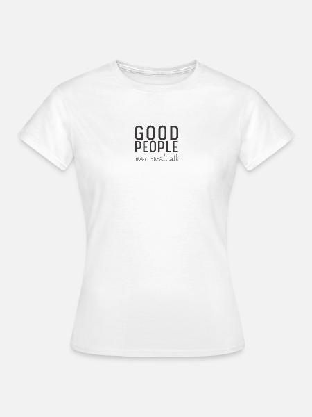 Good People Over Smalltalk – Statement Design - Frauen T-Shirt - Weiß