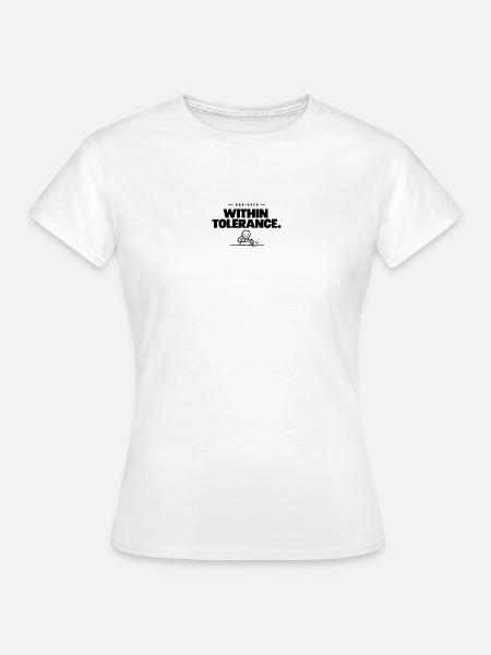 Ingenieur – Innerhalb der Toleranzen. - Frauen T-Shirt - Weiß