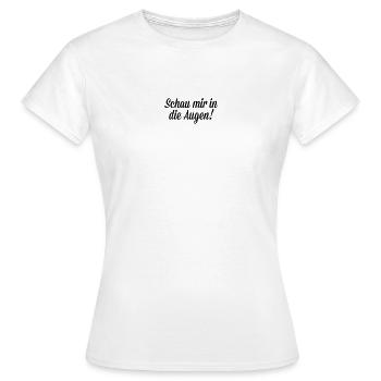 Schau mir in die Augen - Frauen T-Shirt - Weiß - Vorne - AI Model Female 172 dark (172cm)