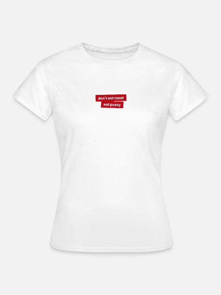 Iss kein Fleisch - Iss P***y - Frauen T-Shirt - Weiß