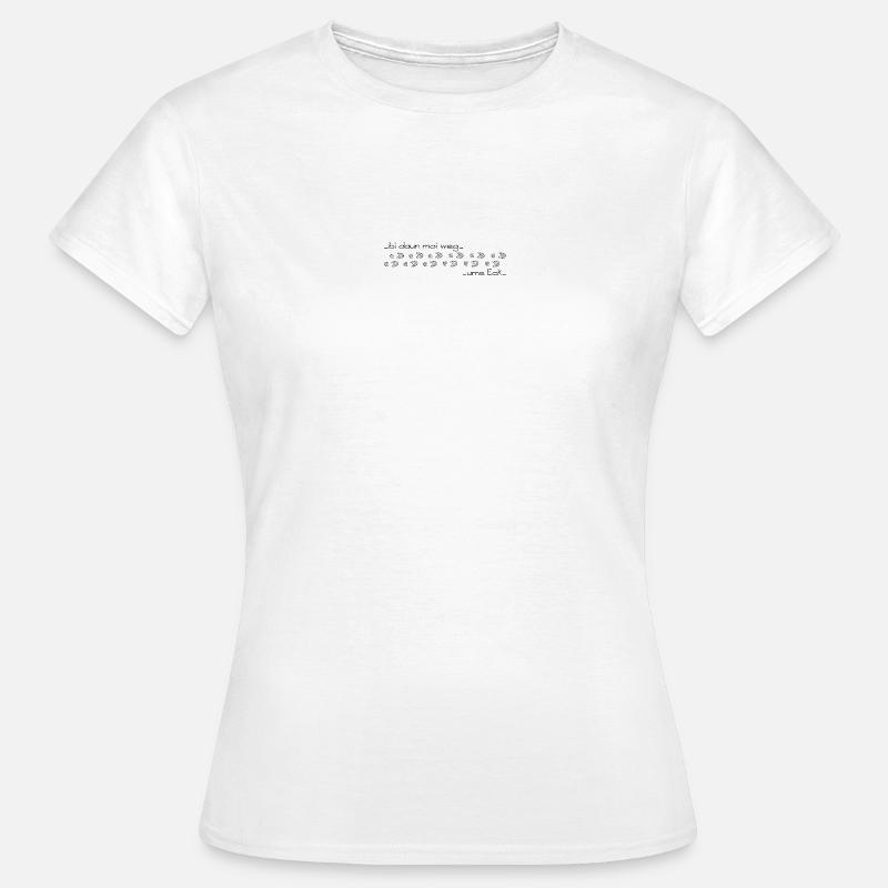 bi daun moi weg ums Eck - bin dann mal weg ums Eck - Frauen T-Shirt - Weiß