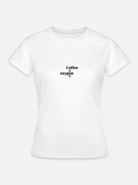 Kaffee über Sauerstoff - Frauen T-Shirt - Weiß