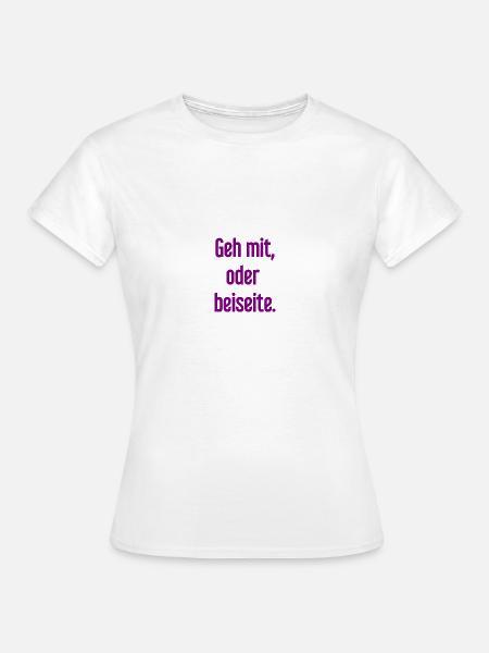 Geh mit oder beiseite - Frauen T-Shirt - Weiß