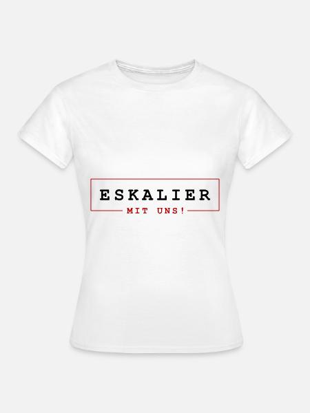 Eskalier mit uns - Frauen T-Shirt - Weiß