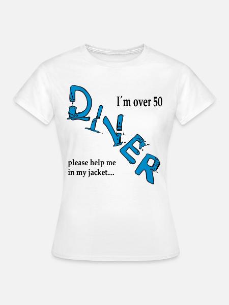 I´m over 50 Diver please help me in my jacket - Frauen T-Shirt - Weiß