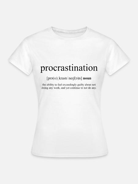 Procrastination (Aufschieberitis) - Frauen T-Shirt - Weiß