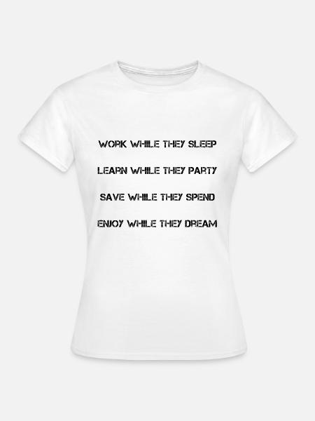 Arbeite, während sie schlafen! - Frauen T-Shirt - Weiß