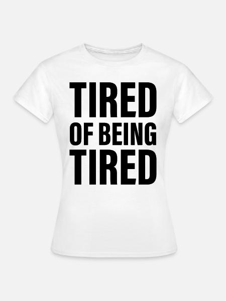 Müde davon, müde zu sein - Frauen T-Shirt - Weiß