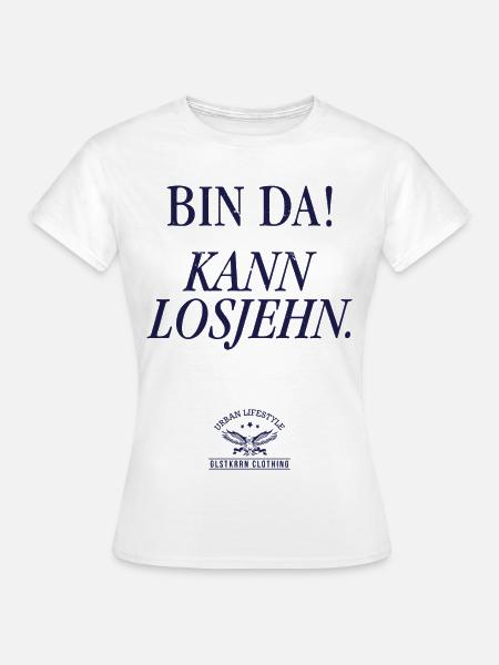 Bin da! Kann losjehn - Frauen T-Shirt - Weiß