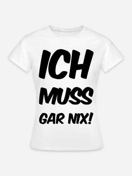 ich muss garnix - Frauen T-Shirt - Weiß