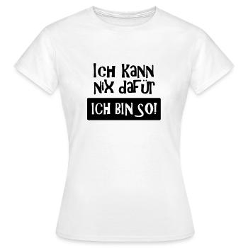 Ich kann nix dafür - Ich bin so! Spruch, (schwarz) - Frauen T-Shirt - Weiß - Vorne - AI Model Female 172 dark (172cm)