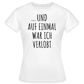 Und Auf Einmal War Ich Verlobt Verlobung Verkünden - Frauen T-Shirt - Weiß - Vorne - AI Model Female 172 dark (172cm)