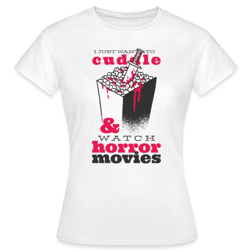 I Just Warn To Cuddle & Watch Horror Movies - Frauen T-Shirt