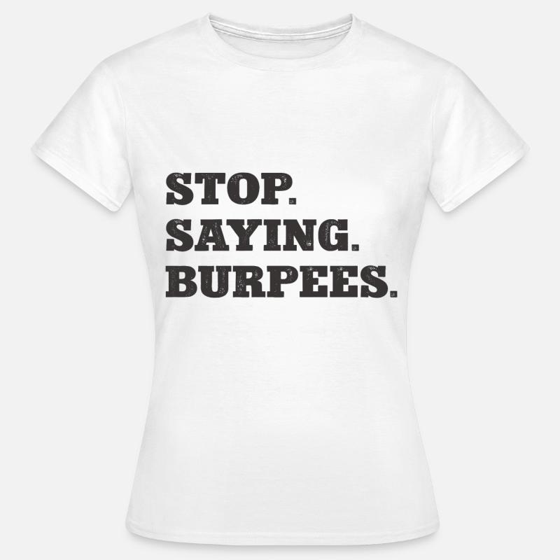 Stop Saying Burpees Funny Exercise Saying Workout - Women's T-Shirt - white