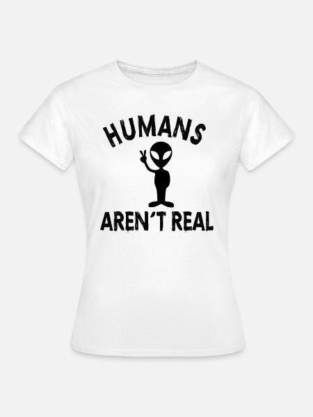 ALIEN humans aren´t real - Frauen T-Shirt - Weiß
