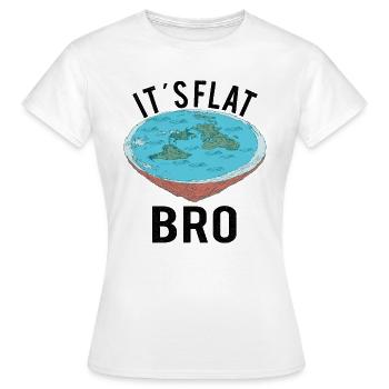 FLAT EARTH THEORY FLAT EARTH ARMY It´s Flat Bro - Women's T-Shirt - white - Front - AI Model Female 172 dark (172cm)
